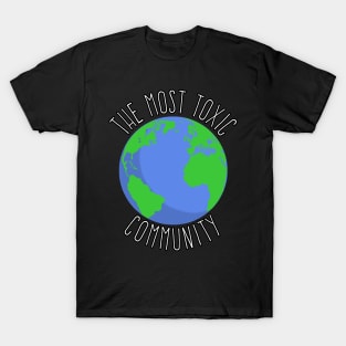 The Most Toxic Community Earth T-Shirt